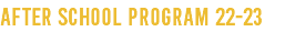 AFTER SCHOOL PROGRAM 22-23